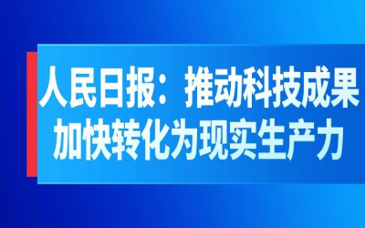 人民日?qǐng)?bào)：推動(dòng)科技成果加快轉(zhuǎn)化為現(xiàn)實(shí)生產(chǎn)力